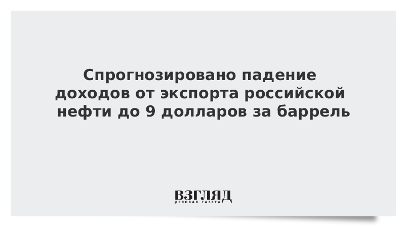 Спрогнозировано падение доходов от экспорта российской нефти до 9 долларов за баррель