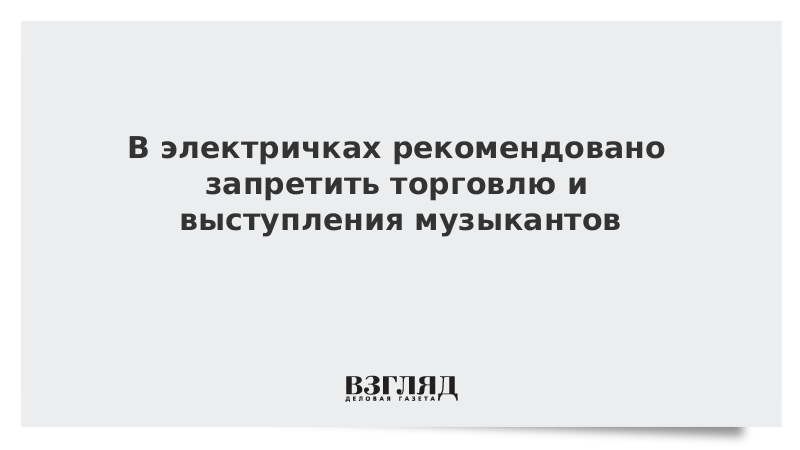 В электричках рекомендовано запретить торговлю и выступления музыкантов