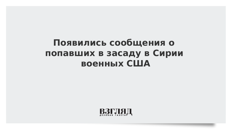 Появились сообщения о попавших в засаду в Сирии военных США