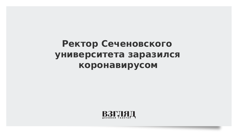 Ректор Сеченовского университета заразился коронавирусом