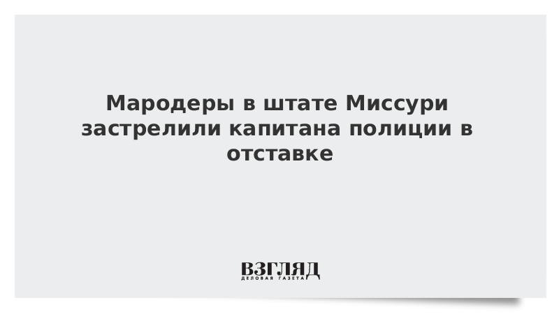 Мародеры в штате Миссури застрелили капитана полиции в отставке