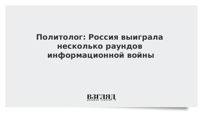 Политолог: Россия выиграла несколько раундов информационной войны