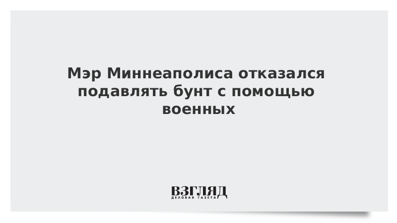 Мэр Миннеаполиса отказался подавлять бунт с помощью военных