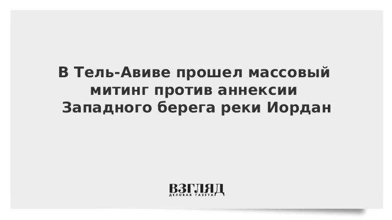 В Тель-Авиве прошел массовый митинг против аннексии Западного берега реки Иордан