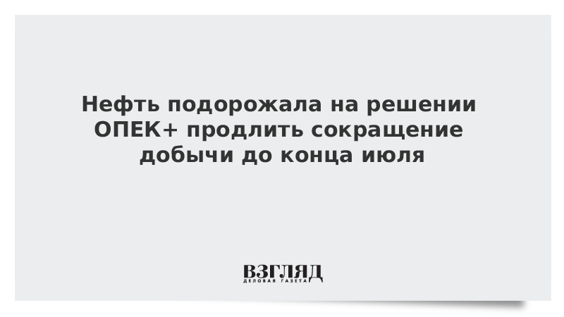 Нефть подорожала на решении ОПЕК+ продлить сокращение добычи до конца июля