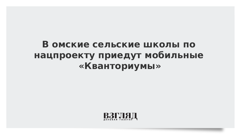 В омские сельские школы по нацпроекту приедут мобильные «Кванториумы»