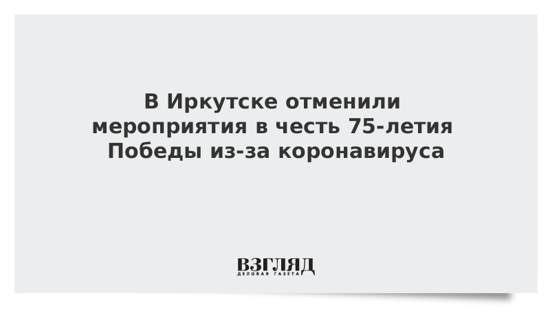 В Иркутске отменили мероприятия в честь 75-летия Победы из-за коронавируса