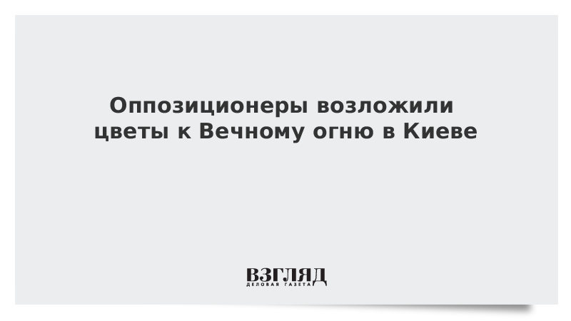 Оппозиционеры возложили цветы к Вечному огню в Киеве