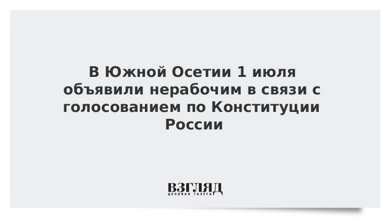 В Южной Осетии 1 июля объявили нерабочим в связи с голосованием по Конституции России