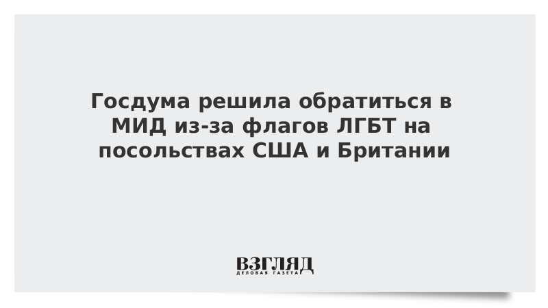 Госдума решила обратиться в МИД из-за флагов ЛГБТ на посольствах США и Британии