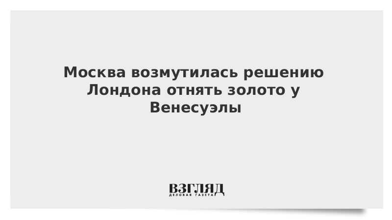 Москва возмутилась решению Лондона отнять золото у Венесуэлы