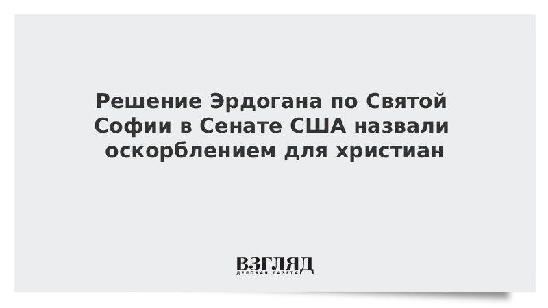 Решение Эрдогана по Святой Софии в Сенате США назвали оскорблением для христиан