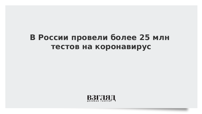 В России провели более 25 млн тестов на коронавирус