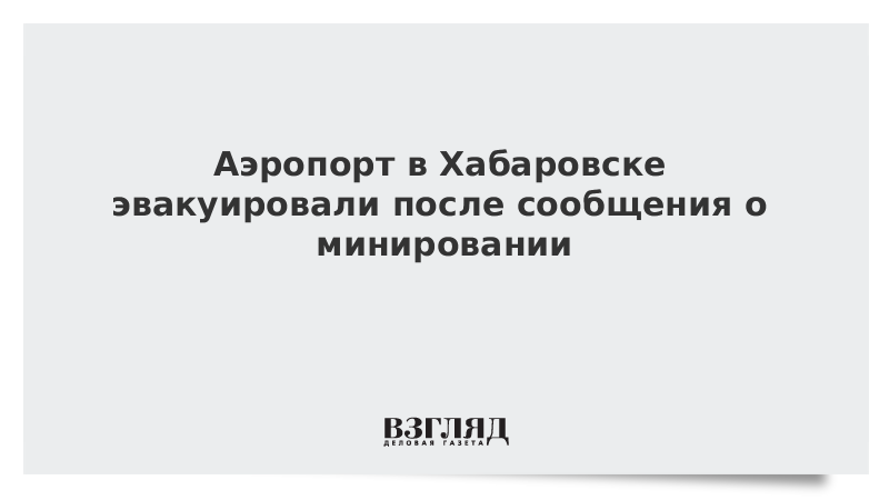 Аэропорт в Хабаровске эвакуировали после сообщения о минировании