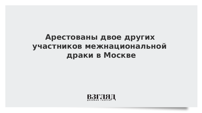 Арестованы трое участников межнациональной драки в Москве