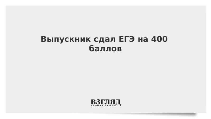 Выпускник сдал ЕГЭ на 400 баллов