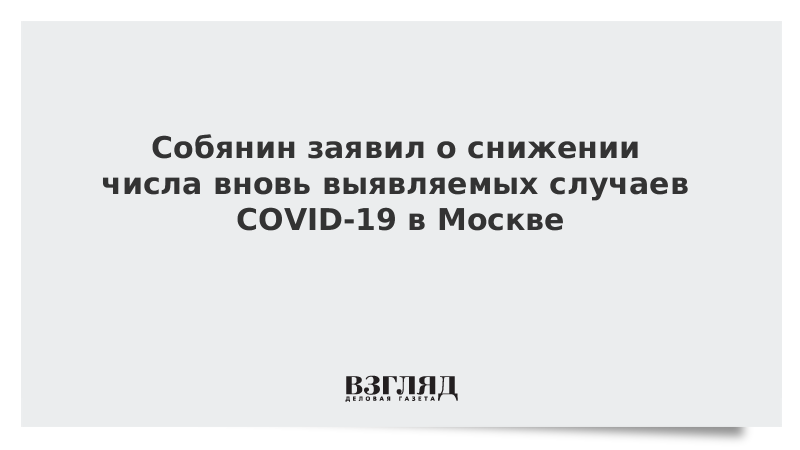 Собянин заявил о снижении числа вновь выявляемых случаев COVID-19 в Москве