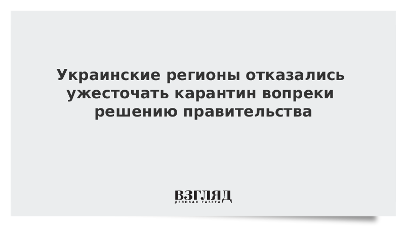 Украинские регионы отказались ужесточать карантин вопреки решению правительства