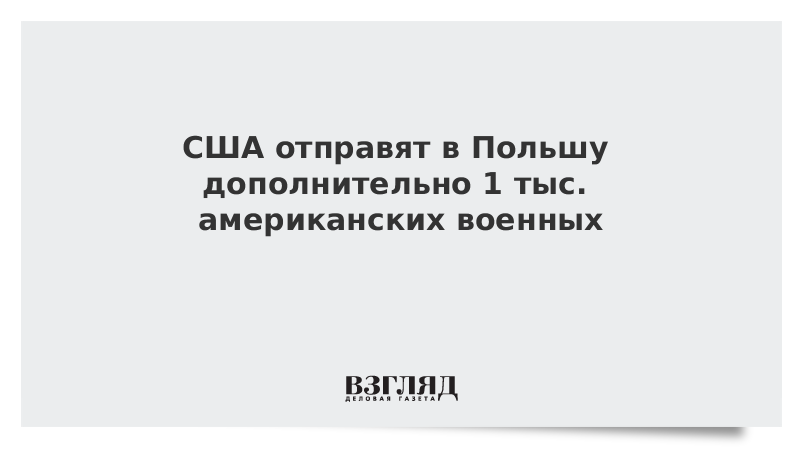 США отправят в Польшу дополнительно 1 тыс. американских военных