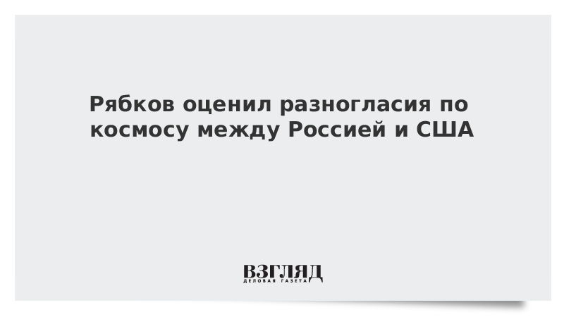 Рябков оценил разногласия по космосу между Россией и США