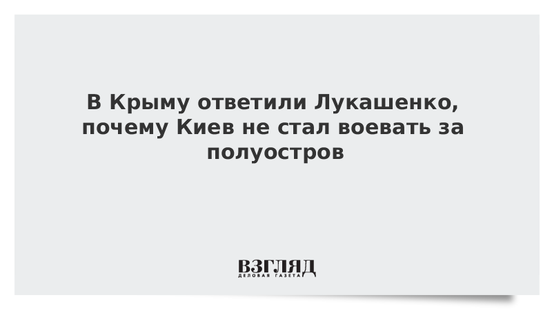 В Крыму ответили Лукашенко, почему Киев не стал воевать за полуостров