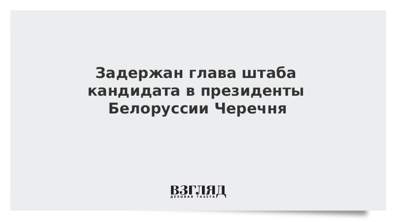 Задержан глава штаба кандидата в президенты Белоруссии Черечня