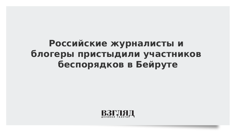 Российские блогеры остро отреагировали на беспорядки в Бейруте