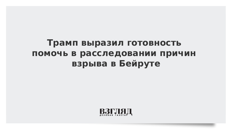 Трамп выразил готовность помочь в расследовании причин взрыва в Бейруте