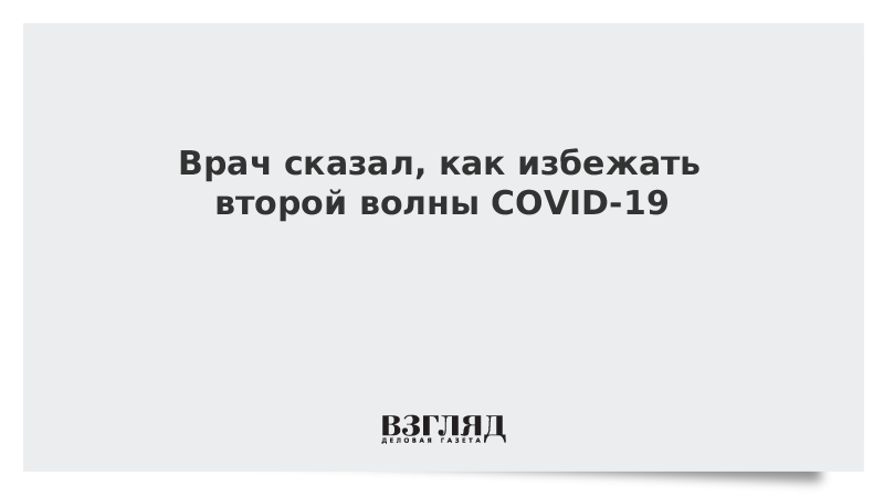 Врач сказал, как избежать второй волны COVID-19