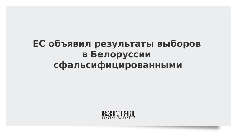 ЕС объявил результаты выборов в Белоруссии сфальсифицированными