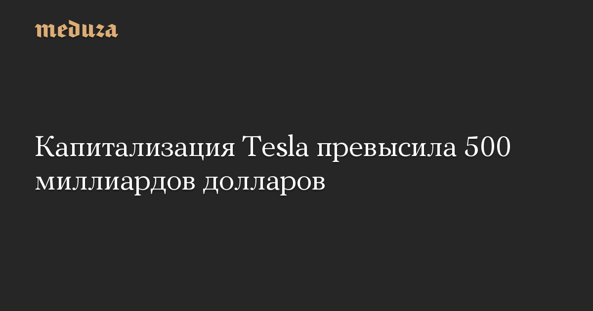 Капитализация Tesla превысила 500 миллиардов долларов