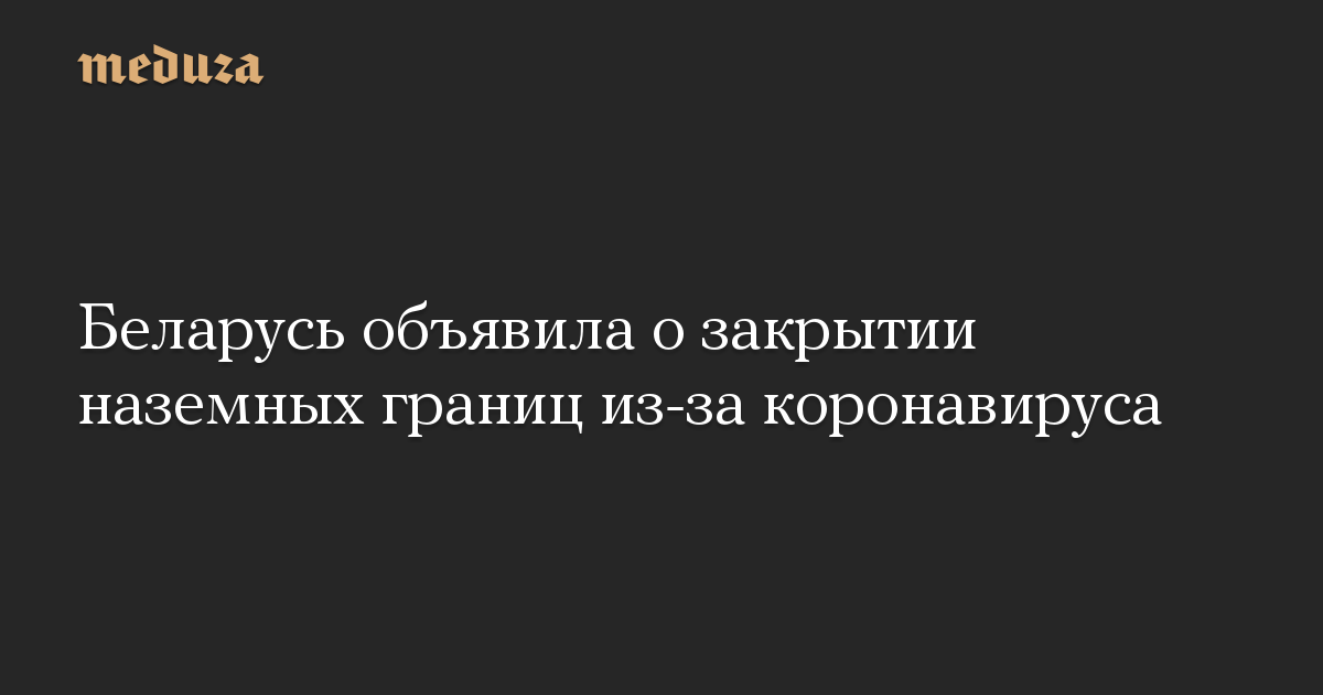 Беларусь объявила о закрытии наземных границ из-за коронавируса