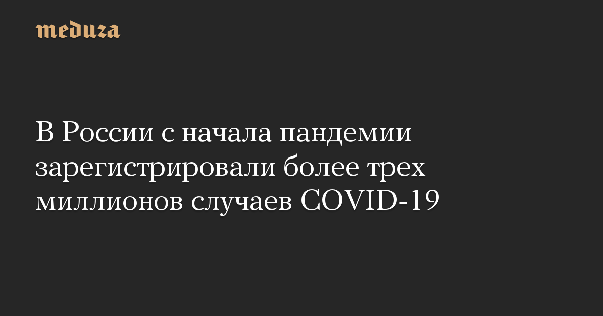 В России с начала пандемии зарегистрировали более трех миллионов случаев COVID-19