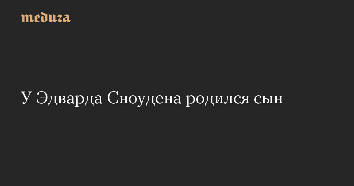 У Эдварда Сноудена родился сын