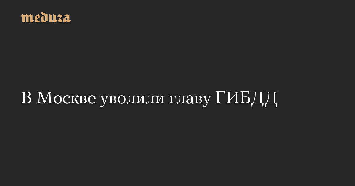 В Москве уволили главу ГИБДД