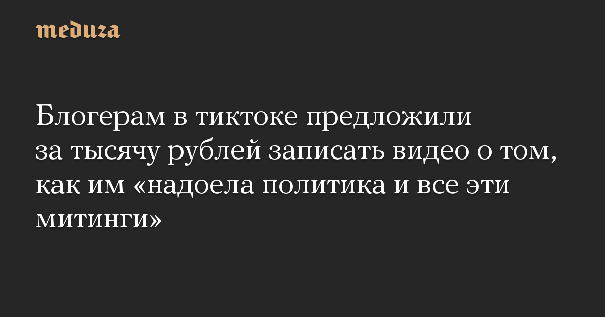 Блогерам в тиктоке предложили за тысячу рублей записать видео о том, как им «надоела политика и все эти митинги»