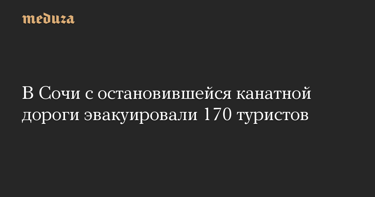 В Сочи с остановившейся канатной дороги эвакуировали 170 туристов