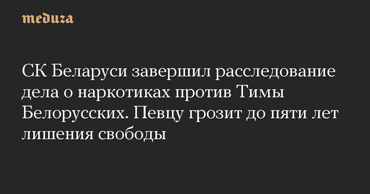 СК Беларуси завершил расследование дела о наркотиках против Тимы Белорусских. Певцу грозит до пяти лет лишения свободы