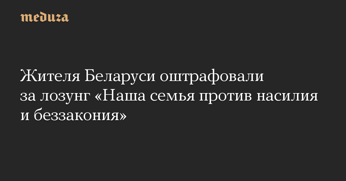 Жителя Беларуси оштрафовали за лозунг «Наша семья против насилия и беззакония»