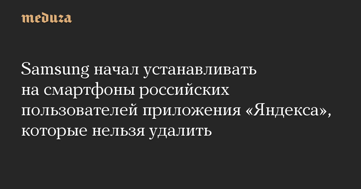 Samsung начал устанавливать на смартфоны российских пользователей приложения «Яндекса», которые нельзя удалить