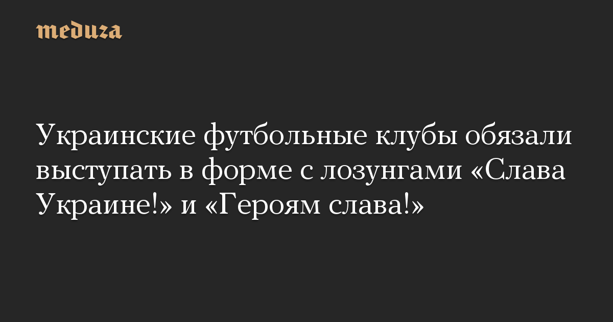 Украинские футбольные клубы обязали выступать в форме с лозунгами «Слава Украине!» и «Героям слава!»