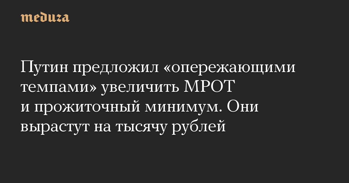 Путин предложил «опережающими темпами» увеличить МРОТ и прожиточный минимум. Они вырастут на тысячу рублей