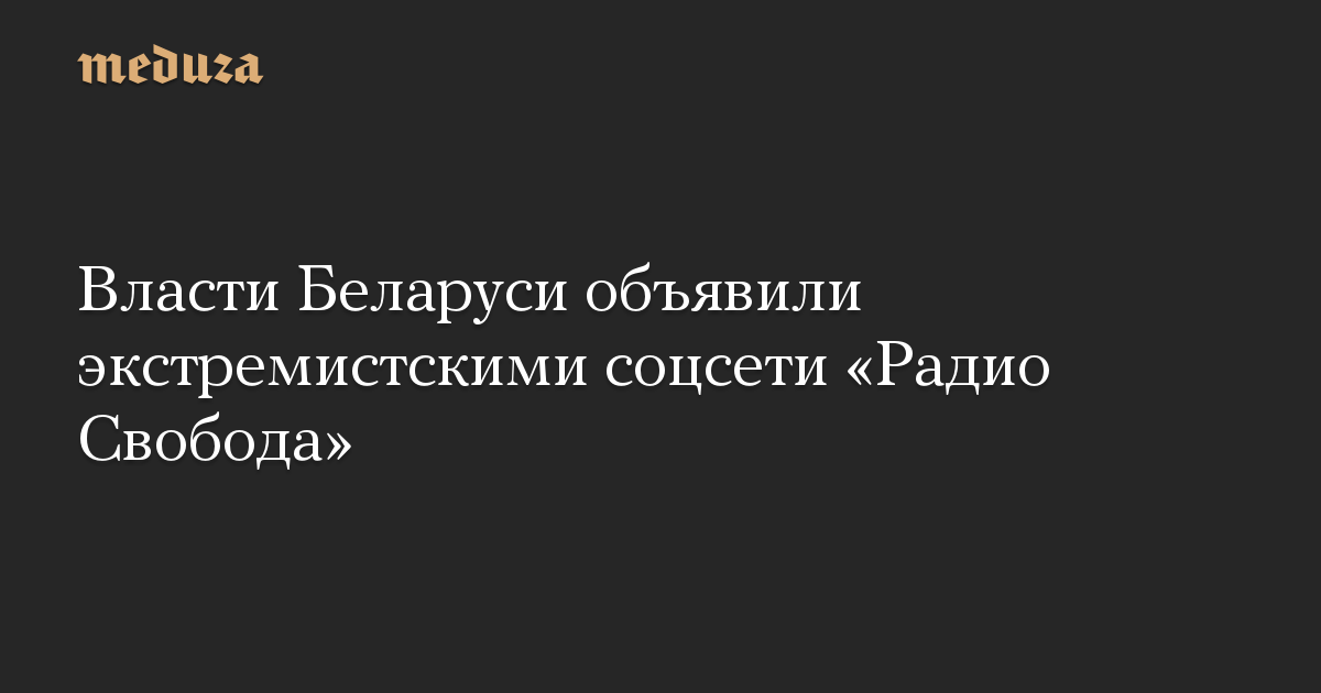 Власти Беларуси объявили экстремистскими соцсети «Радио Свобода»