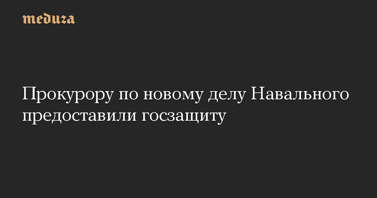 Прокурору по новому делу Навального предоставили госзащиту