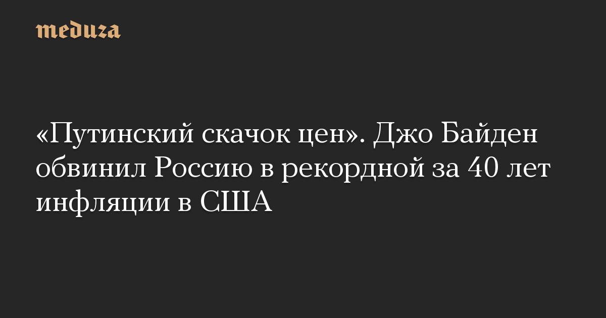 «Путинский скачок цен». Джо Байден обвинил Россию в рекордной за 40 лет инфляции в США