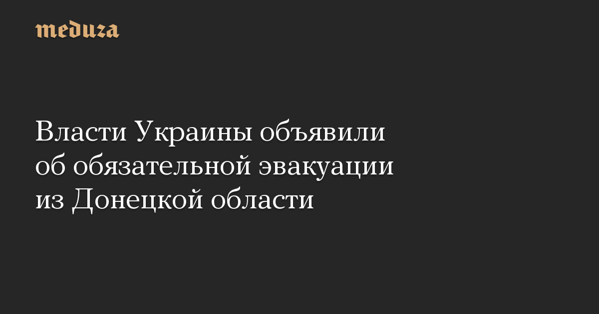 Власти Украины объявили об обязательной эвакуации из Донецкой области