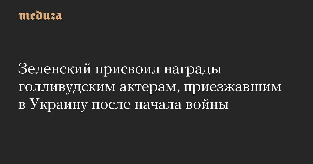 Зеленский присвоил награды голливудским актерам, приезжавшим в Украину после начала войны