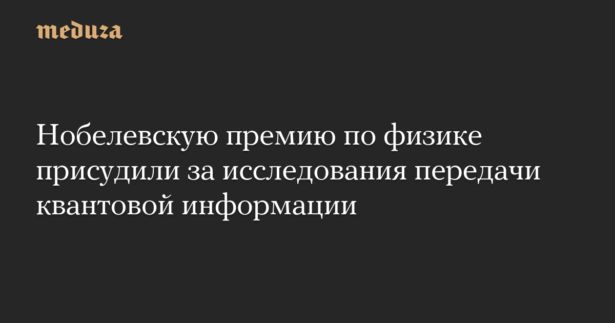 Нобелевскую премию по физике присудили за исследования передачи квантовой информации