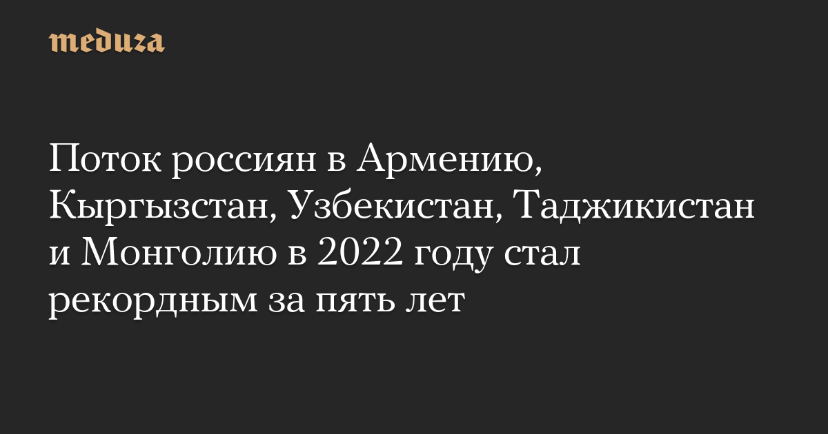 Поток россиян в Армению, Кыргызстан, Узбекистан, Таджикистан и Монголию в 2022 году стал рекордным за пять лет