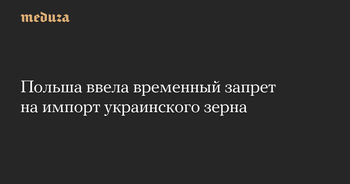 Польша ввела временный запрет на импорт украинского зерна